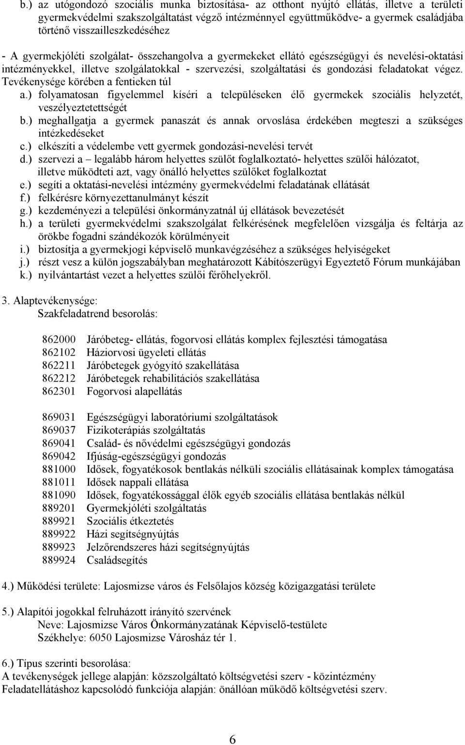 feladatokat végez. Tevékenysége körében a fentieken túl a.) folyamatosan figyelemmel kíséri a településeken élő gyermekek szociális helyzetét, veszélyeztetettségét b.