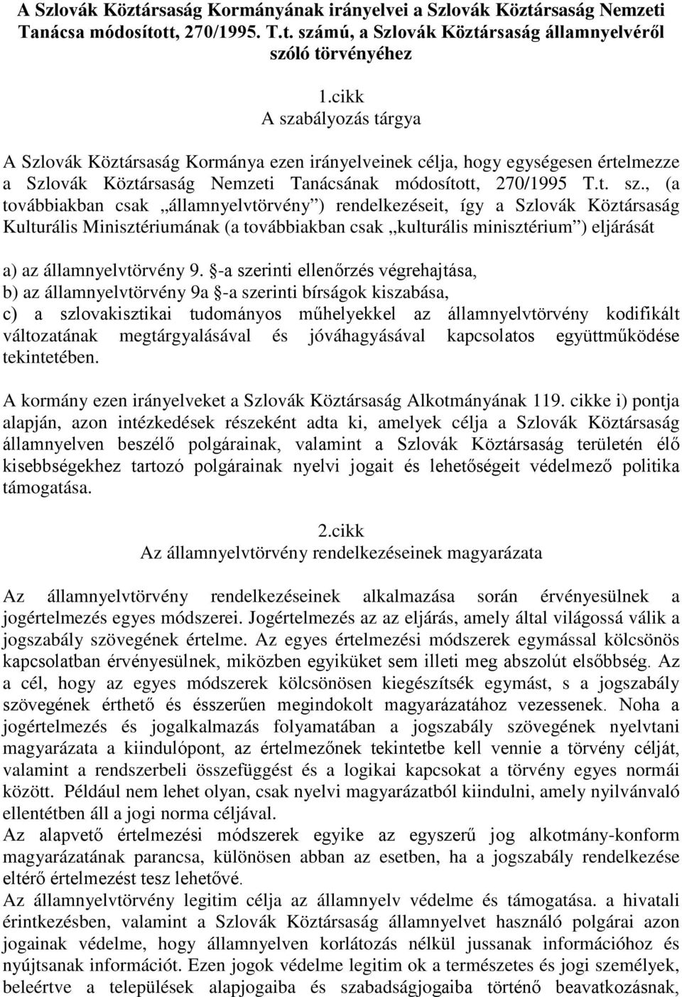 bályozás tárgya A Szlovák Köztársaság Kormánya ezen irányelveinek célja, hogy egységesen értelmezze a Szlovák Köztársaság Nemzeti Tanácsának módosított, 270/1995 T.t. sz.
