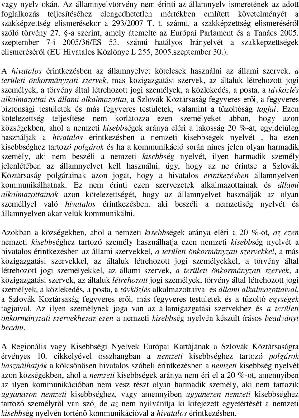 -a szerint, amely átemelte az Európai Parlament és a Tanács 2005. szeptember 7-i 2005/36/ES 53. számú hatályos Irányelvét a szakképzettségek elismeréséről (EU Hivatalos Közlönye L 255, 2005.