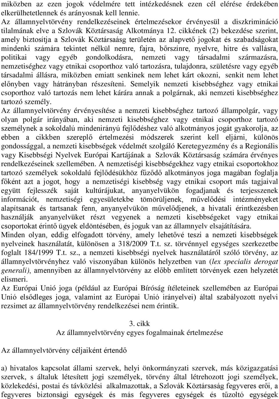 cikkének (2) bekezdése szerint, amely biztosítja a Szlovák Köztársaásg területén az alapvető jogokat és szabadságokat mindenki számára tekintet nélkül nemre, fajra, bőrszínre, nyelvre, hitre és