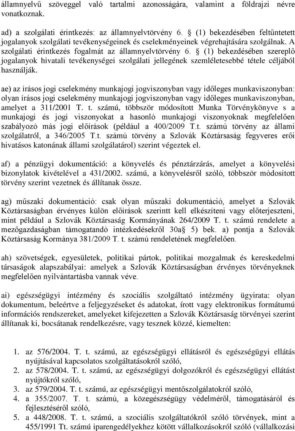 (1) bekezdésében szereplő jogalanyok hivatali tevékenységei szolgálati jellegének szemléletesebbé tétele céljából használják.