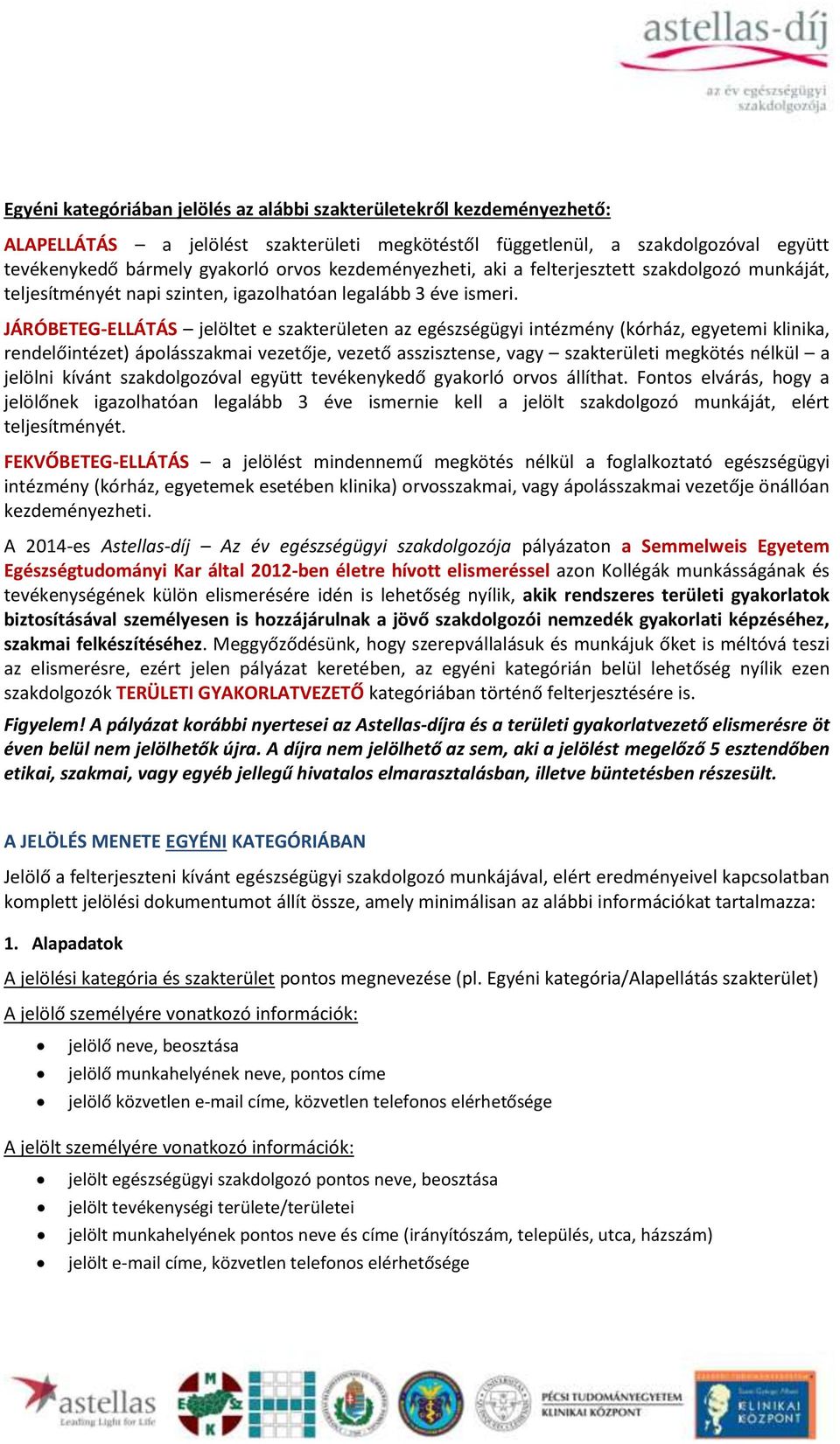 JÁRÓBETEG-ELLÁTÁS jelöltet e szakterületen az egészségügyi intézmény (kórház, egyetemi klinika, rendelőintézet) ápolásszakmai vezetője, vezető asszisztense, vagy szakterületi megkötés nélkül a