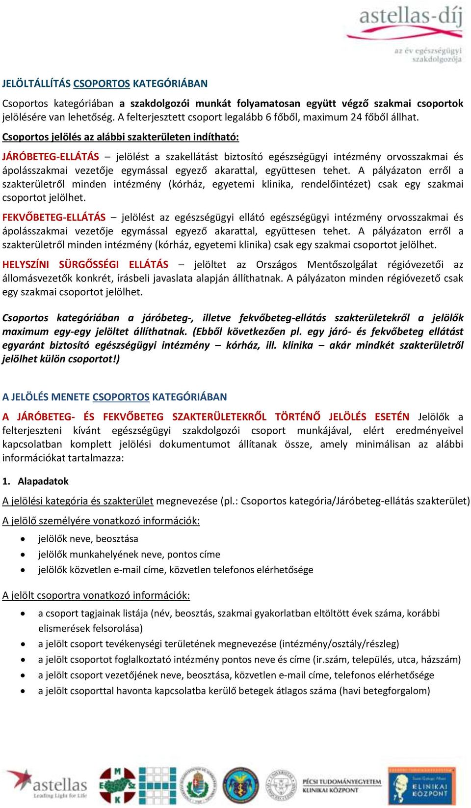 Csoportos jelölés az alábbi szakterületen indítható: JÁRÓBETEG-ELLÁTÁS jelölést a szakellátást biztosító egészségügyi intézmény orvosszakmai és ápolásszakmai vezetője egymással egyező akarattal,