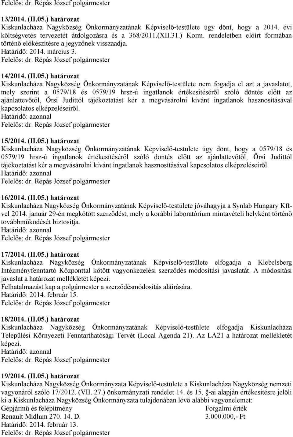 ) határozat Kiskunlacháza Nagyközség Önkormányzatának Képviselő-testülete nem fogadja el azt a javaslatot, mely szerint a 0579/18 és 0579/19 hrsz-ú ingatlanok értékesítéséről szóló döntés előtt az