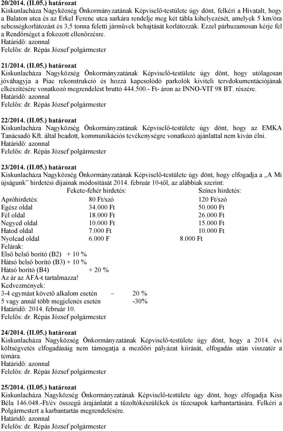 amelyek 5 km/óra sebességkorlátozást és 3,5 tonna feletti járművek behajtását korlátozzák. Ezzel párhuzamosan kérje fel a Rendőrséget a fokozott ellenőrzésre. 21/2014. (II.05.