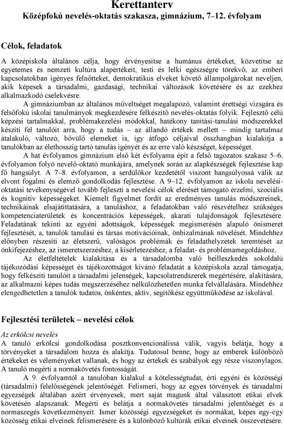 kapcsolatokban igényes felnőtteket, demokratikus elveket követő állampolgárokat neveljen, akik képesek a társadalmi, gazdasági, technikai változások követésére és az ezekhez alkalmazkodó cselekvésre.