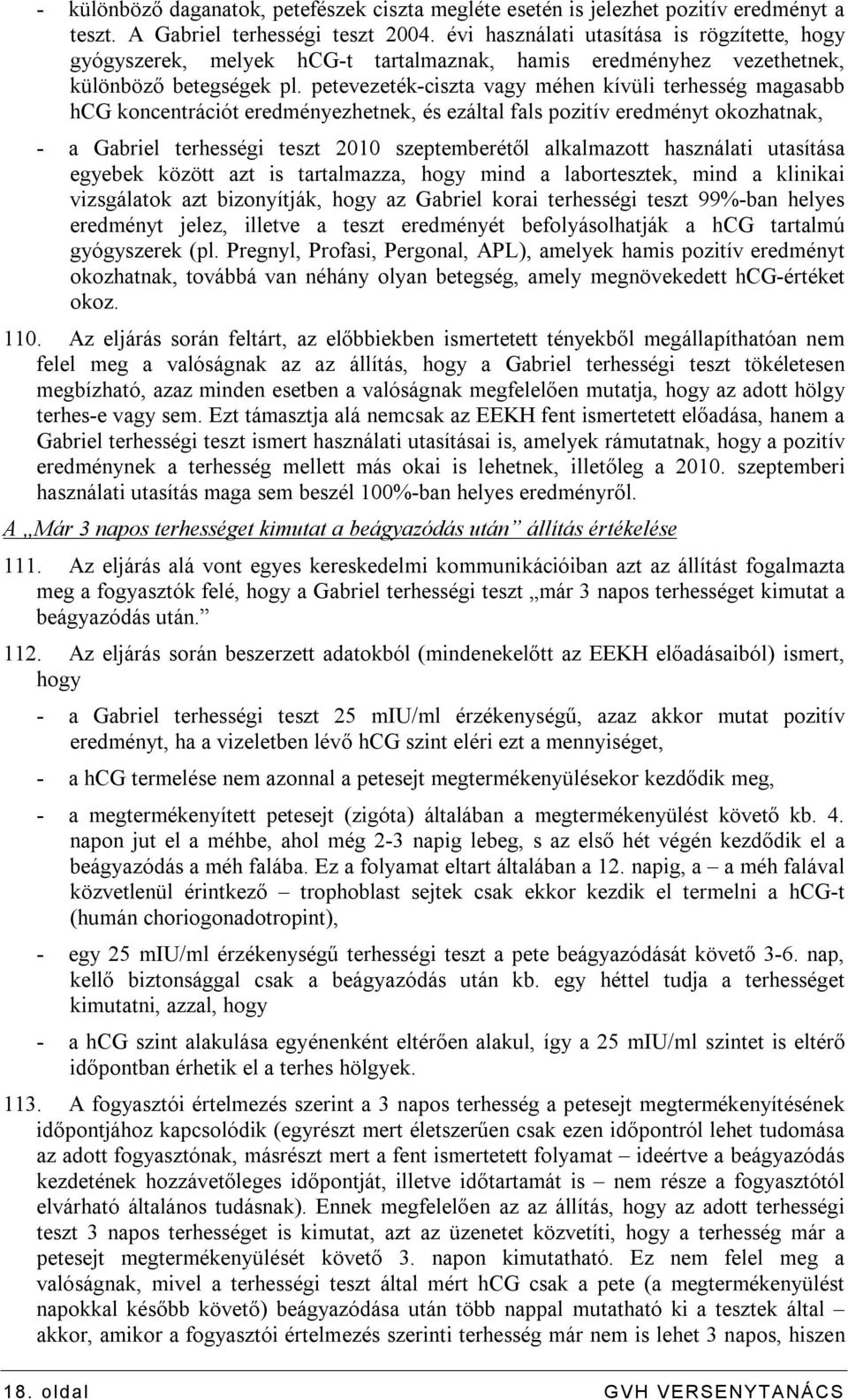 petevezeték-ciszta vagy méhen kívüli terhesség magasabb hcg koncentrációt eredményezhetnek, és ezáltal fals pozitív eredményt okozhatnak, - a Gabriel terhességi teszt 2010 szeptemberétől alkalmazott