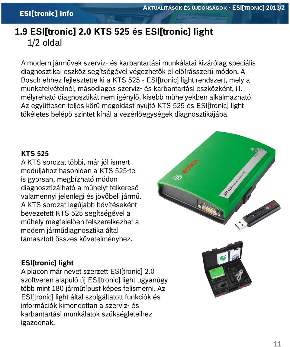 A Bosch ehhez fejlesztette ki a KTS 525 - ESI[tronic] light rendszert, mely a munkafelvételnél, másodlagos szerviz- és karbantartási eszközként, ill.