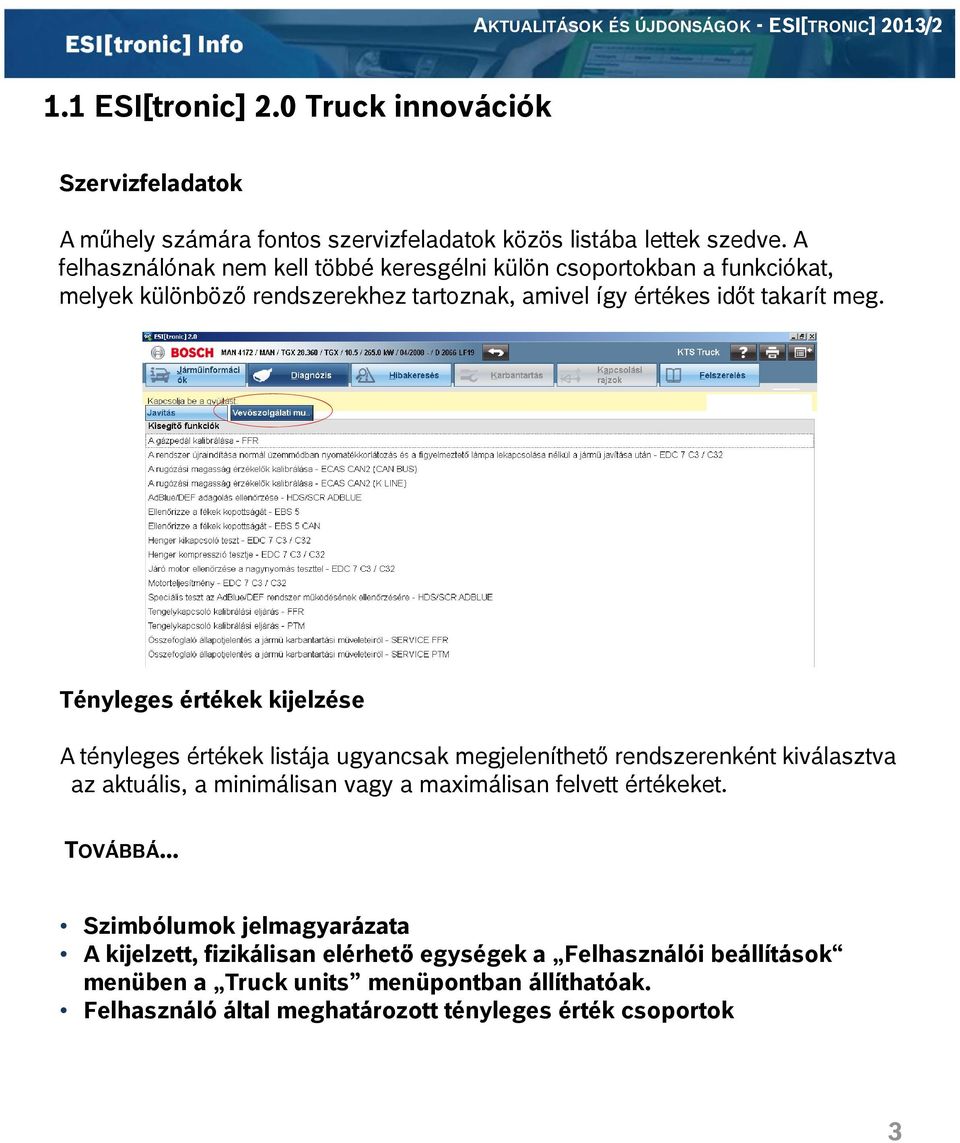 Tényleges értékek kijelzése A tényleges értékek listája ugyancsak megjeleníthető rendszerenként kiválasztva az aktuális, a minimálisan vagy a maximálisan felvett