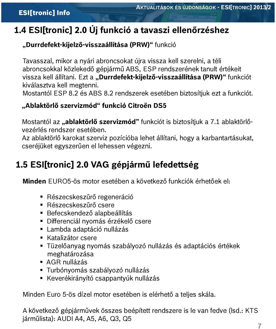 rendszerének tanult értékeit vissza kell állítani. Ezt a Durrdefekt-kijelző-visszaállítása (PRW) funkciót kiválasztva kell megtenni. Mostantól ESP 8.2 és ABS 8.