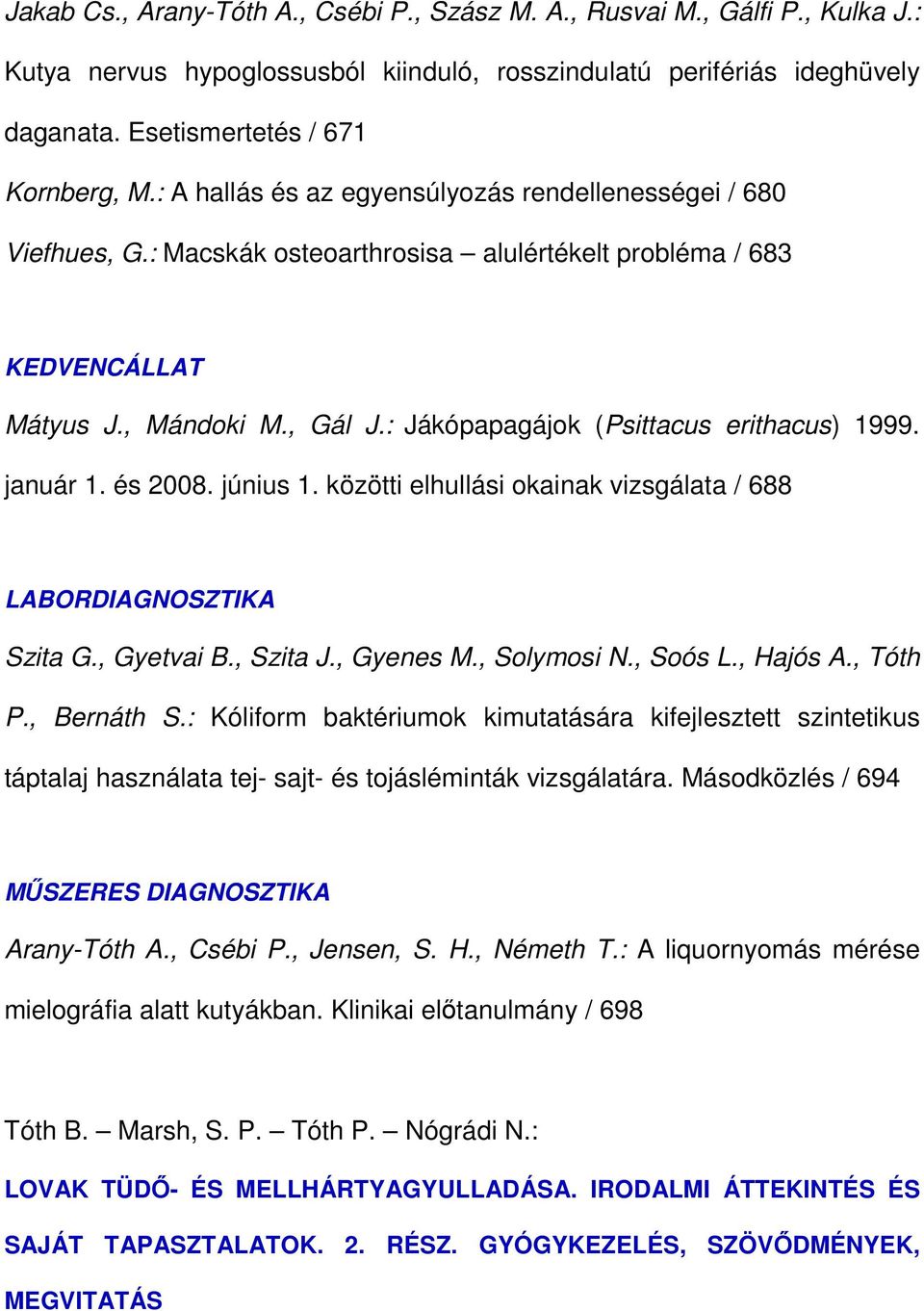 : Jákópapagájok (Psittacus erithacus) 1999. január 1. és 2008. június 1. közötti elhullási okainak vizsgálata / 688 LABORDIAGNOSZTIKA Szita G., Gyetvai B., Szita J., Gyenes M., Solymosi N., Soós L.