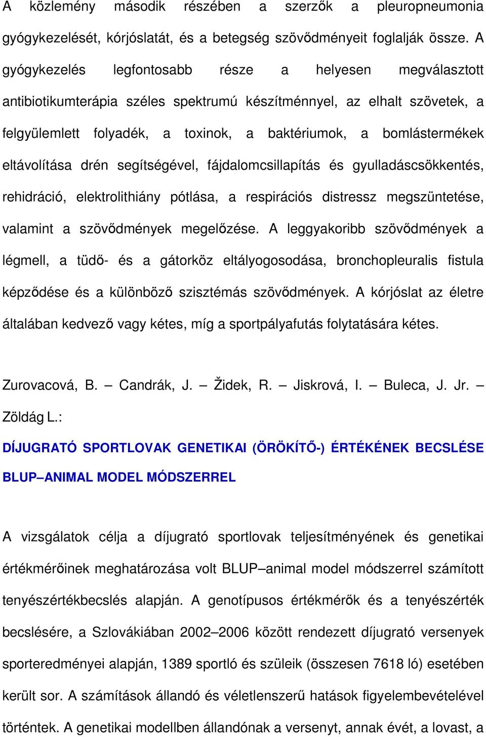 eltávolítása drén segítségével, fájdalomcsillapítás és gyulladáscsökkentés, rehidráció, elektrolithiány pótlása, a respirációs distressz megszüntetése, valamint a szövıdmények megelızése.