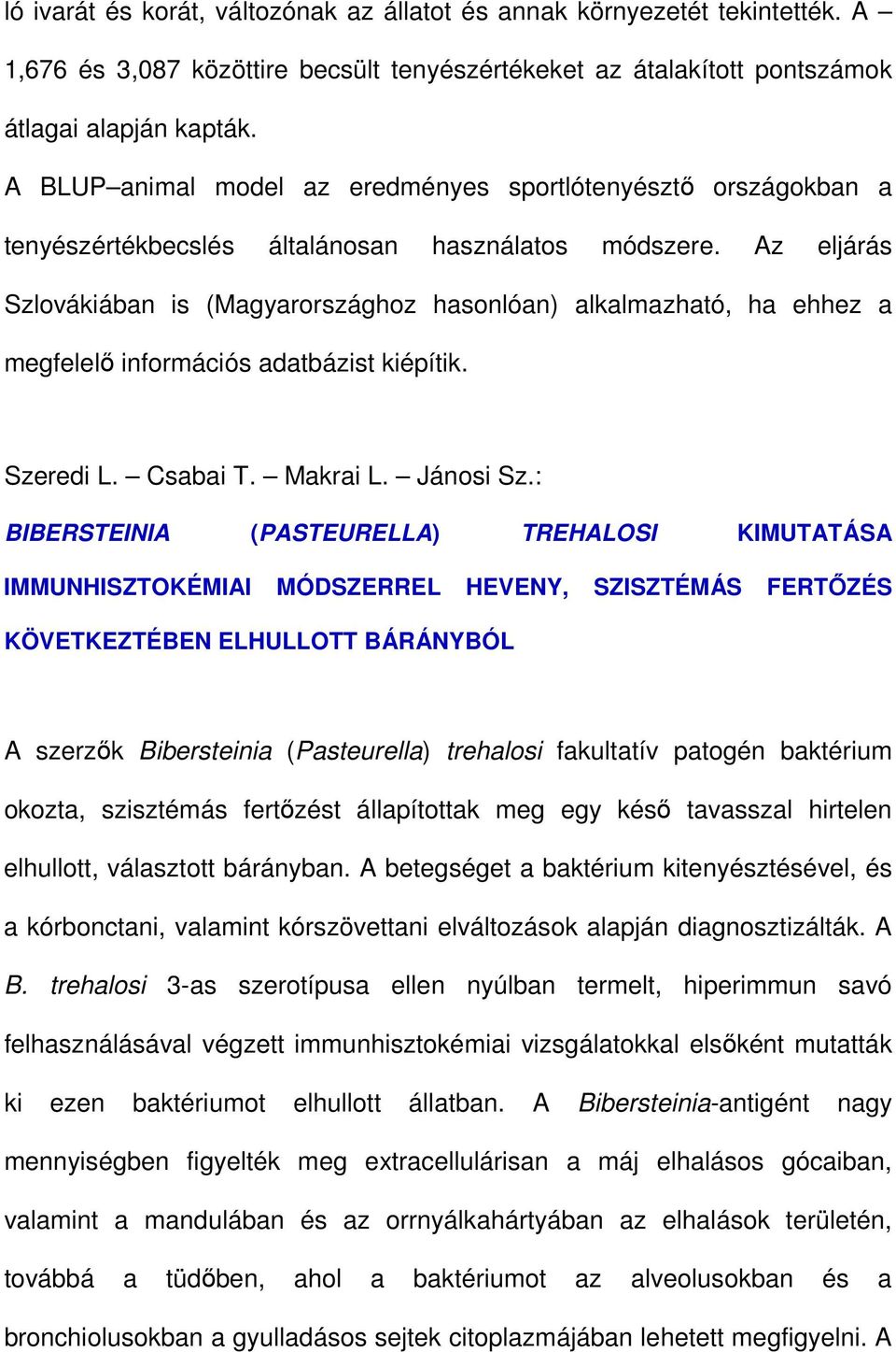 Az eljárás Szlovákiában is (Magyarországhoz hasonlóan) alkalmazható, ha ehhez a megfelelı információs adatbázist kiépítik. Szeredi L. Csabai T. Makrai L. Jánosi Sz.