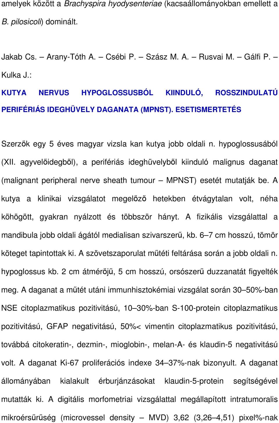 agyvelıidegbıl), a perifériás ideghüvelybıl kiinduló malignus daganat (malignant peripheral nerve sheath tumour MPNST) esetét mutatják be.