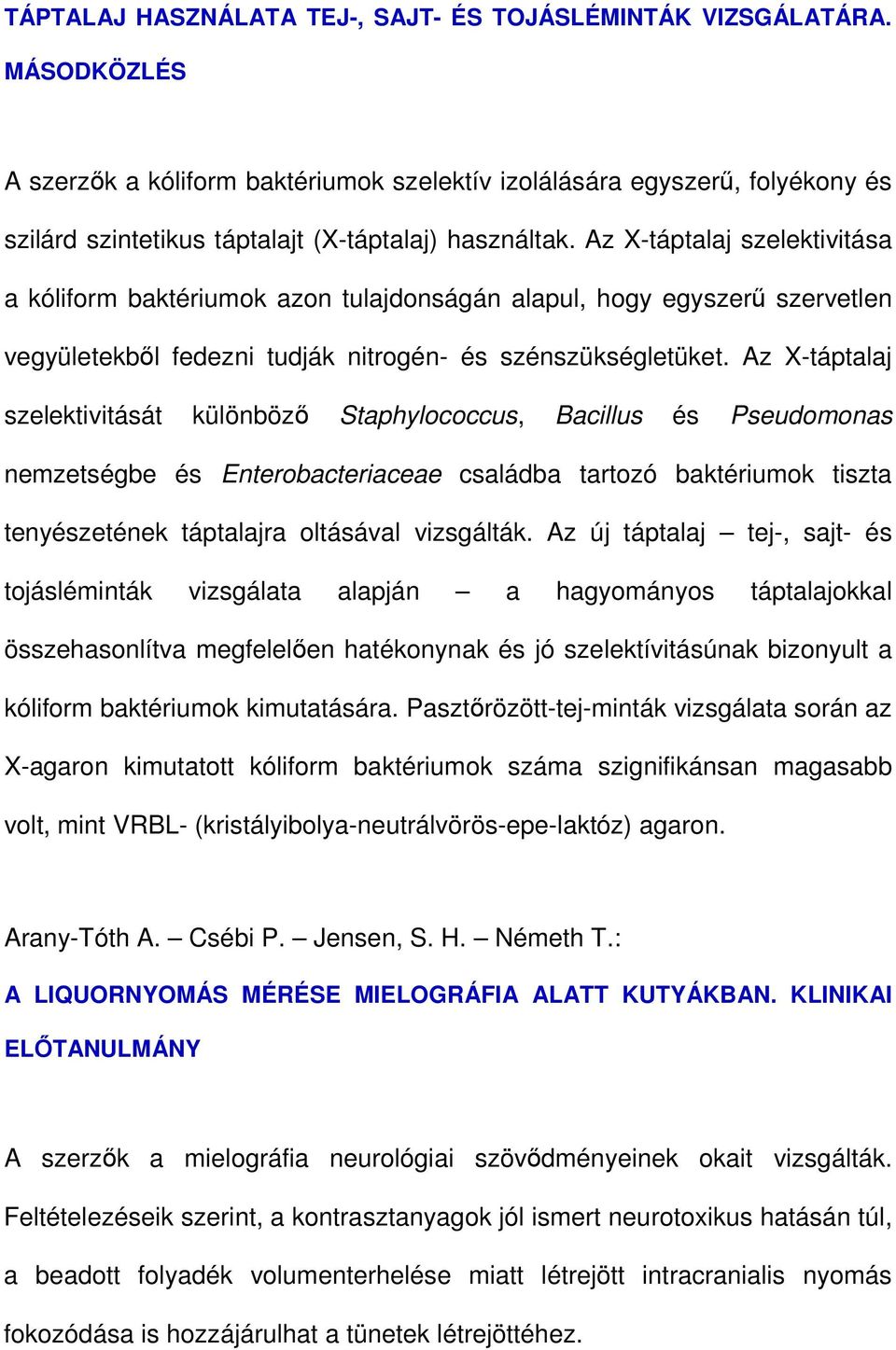 Az X-táptalaj szelektivitása a kóliform baktériumok azon tulajdonságán alapul, hogy egyszerő szervetlen vegyületekbıl fedezni tudják nitrogén- és szénszükségletüket.