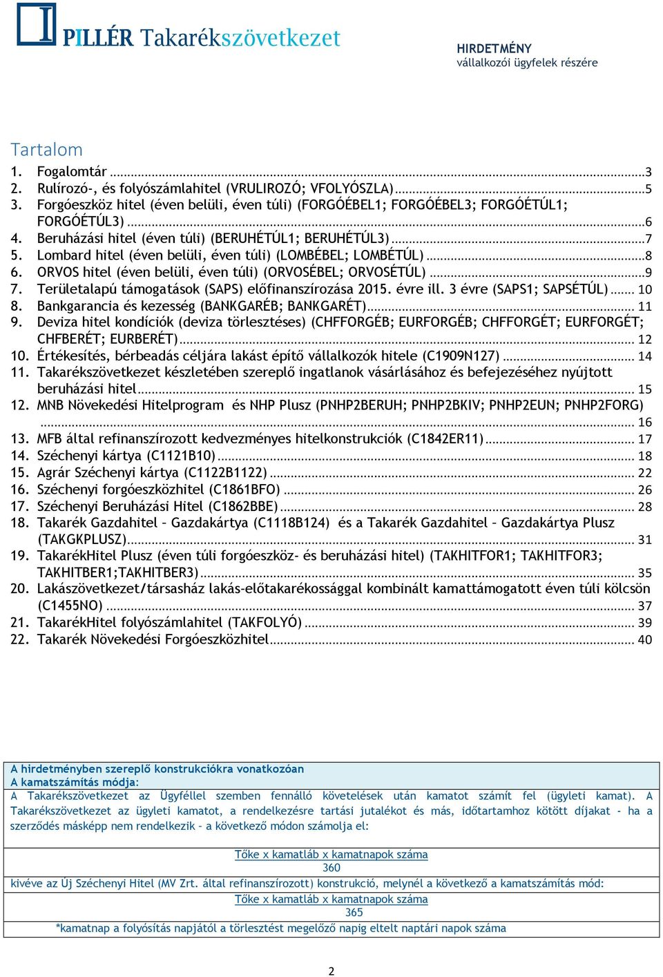 Területalapú támogatások (SAPS) előfinanszírozása 2015. évre ill. 3 évre (SAPS1; SAPSÉTÚL)... 10 8. Bankgarancia és kezesség (BANKGARÉB; BANKGARÉT)... 11 9.