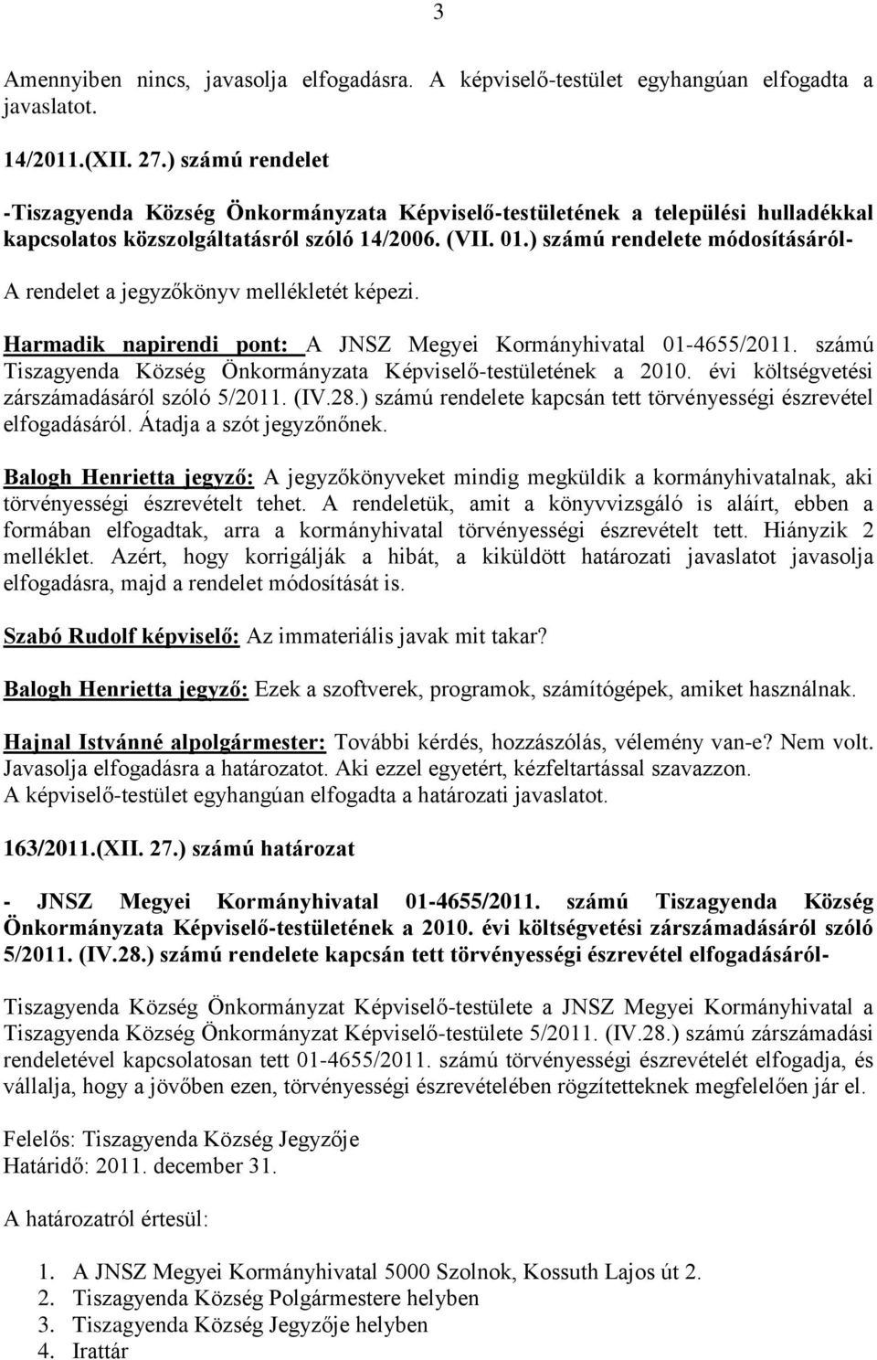 ) számú rendelete módosításáról- A rendelet a jegyzőkönyv mellékletét képezi. Harmadik napirendi pont: A JNSZ Megyei Kormányhivatal 01-4655/2011.