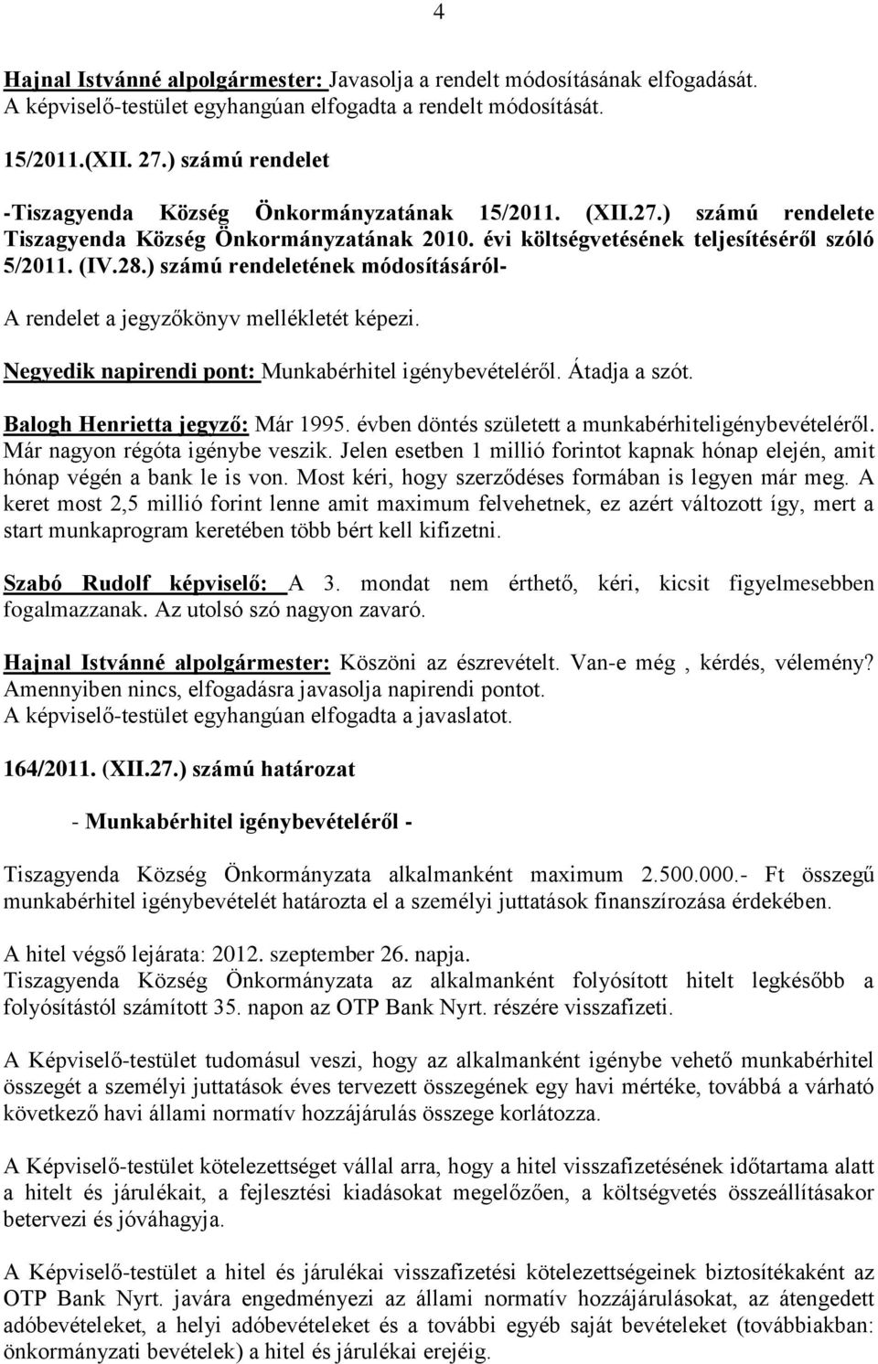 ) számú rendeletének módosításáról- A rendelet a jegyzőkönyv mellékletét képezi. Negyedik napirendi pont: Munkabérhitel igénybevételéről. Átadja a szót. Balogh Henrietta jegyző: Már 1995.