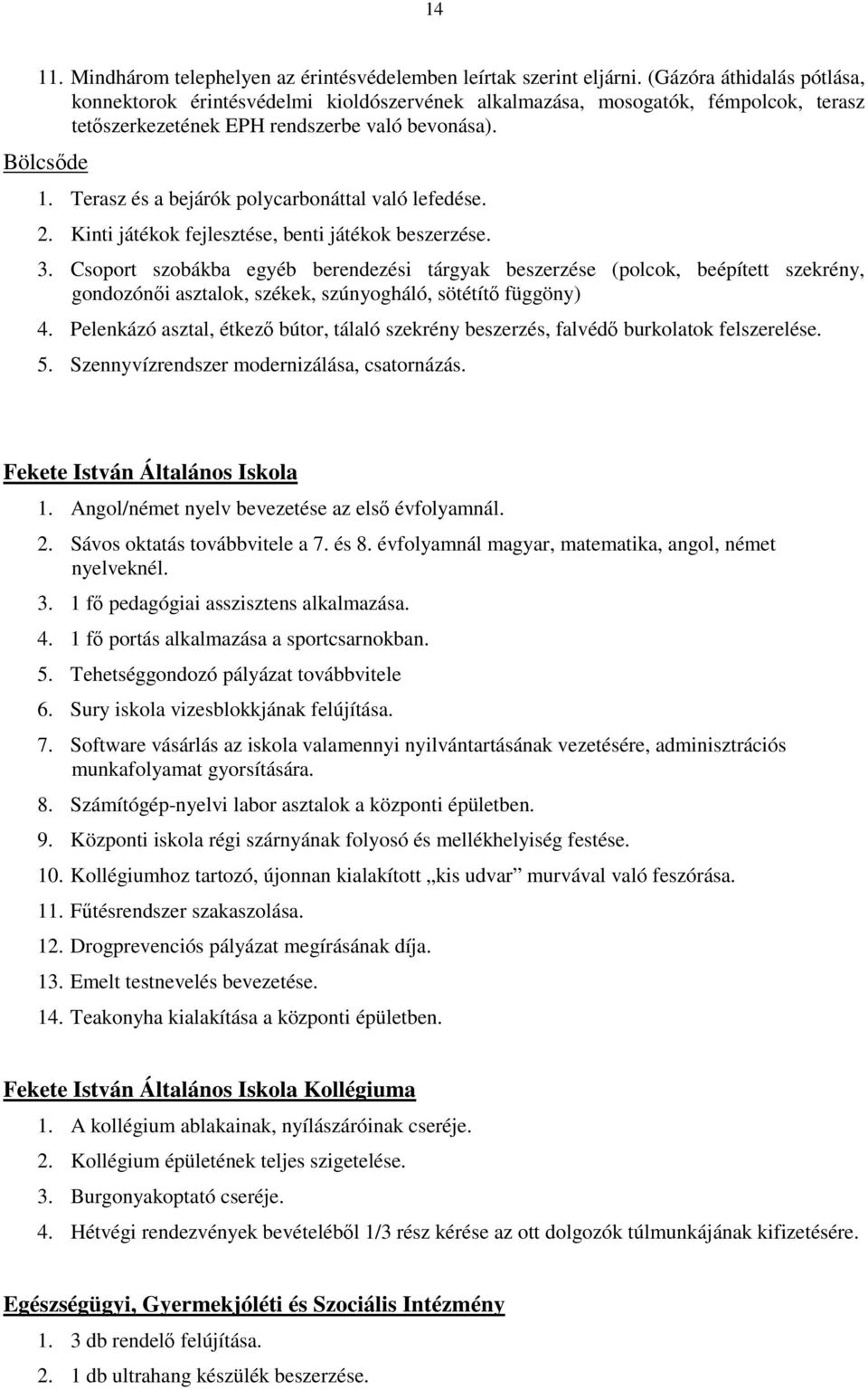 Terasz és a bejárók polycarbonáttal való lefedése. 2. Kinti játékok fejlesztése, benti játékok beszerzése. 3.