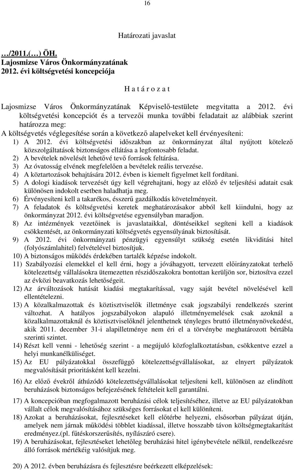 évi költségvetési idıszakban az önkormányzat által nyújtott kötelezı közszolgáltatások biztonságos ellátása a legfontosabb feladat. 2) A bevételek növelését lehetıvé tevı források feltárása.