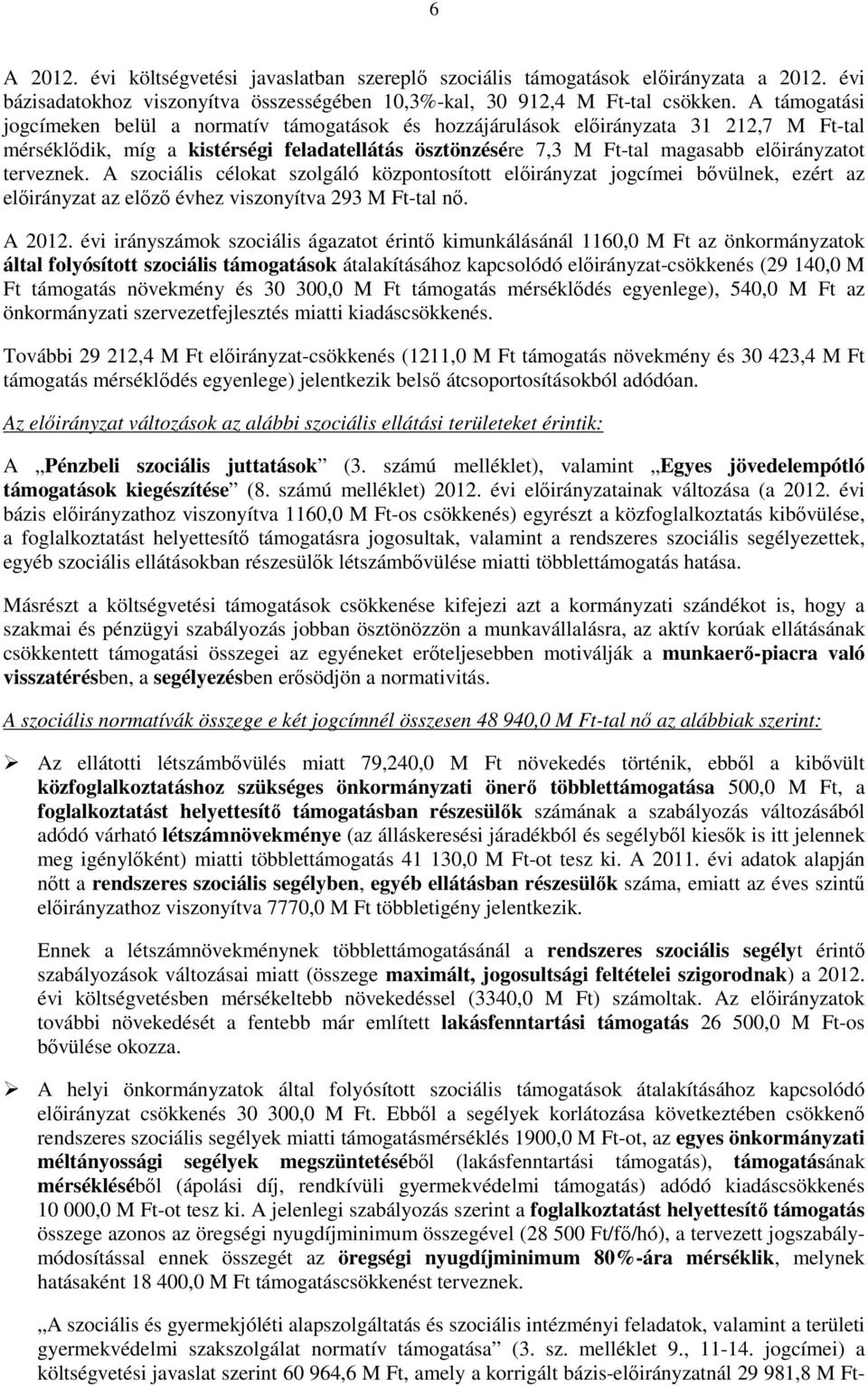 terveznek. A szociális célokat szolgáló központosított elıirányzat jogcímei bıvülnek, ezért az elıirányzat az elızı évhez viszonyítva 293 M Ft-tal nı. A 2012.