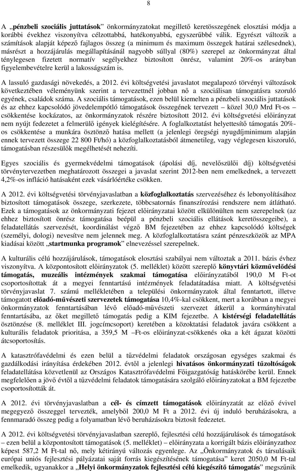 önkormányzat által ténylegesen fizetett normatív segélyekhez biztosított önrész, valamint 20%-os arányban figyelembevételre kerül a lakosságszám is. A lassuló gazdasági növekedés, a 2012.