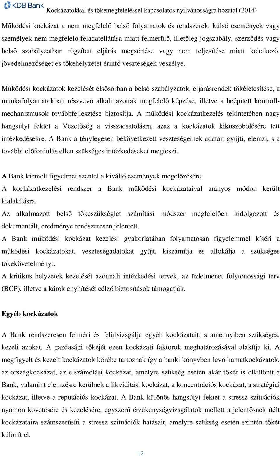 Működési kockázatok kezelését elsősorban a belső szabályzatok, eljárásrendek tökéletesítése, a munkafolyamatokban részvevő alkalmazottak megfelelő képzése, illetve a beépített kontrollmechanizmusok