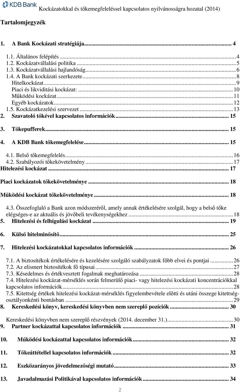 Kockázatkezelési szervezet... 13 2. Szavatoló tőkével kapcsolatos információk... 15 3. Tőkepufferek... 15 4. A KDB Bank tőkemegfelelése... 15 4.1. Belső tőkemegfelelés... 16 4.2. Szabályozói tőkekövetelmény.