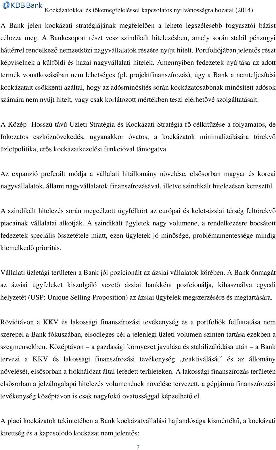 Portfoliójában jelentős részt képviselnek a külföldi és hazai nagyvállalati hitelek. Amennyiben fedezetek nyújtása az adott termék vonatkozásában nem lehetséges (pl.