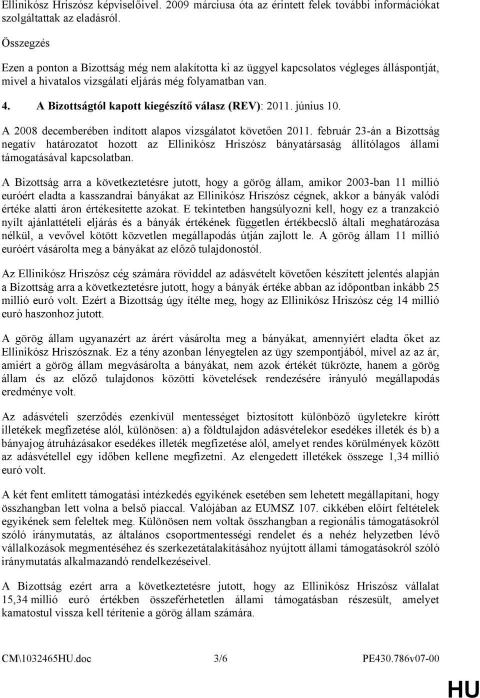 A Bizottságtól kapott kiegészítő válasz (REV): 2011. június 10. A 2008 decemberében indított alapos vizsgálatot követően 2011.