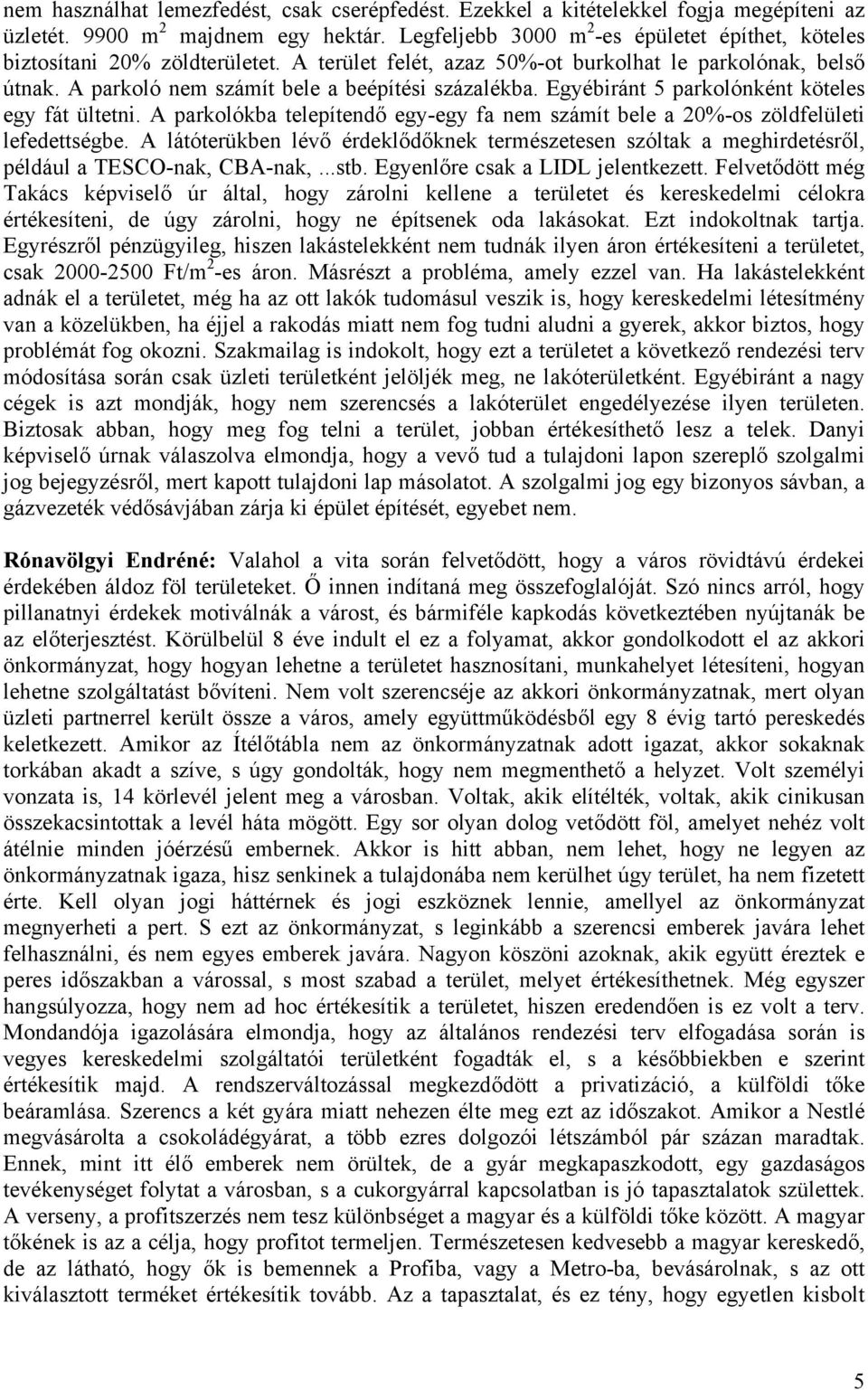 Egyébiránt 5 parkolónként köteles egy fát ültetni. A parkolókba telepítendő egy-egy fa nem számít bele a 20%-os zöldfelületi lefedettségbe.