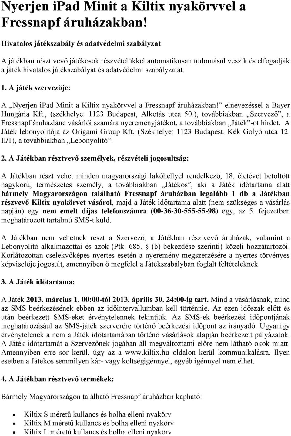 szabályzatát. 1. A játék szervezője: A  elnevezéssel a Bayer Hungária Kft., (székhelye: 1123 Budapest, Alkotás utca 50.