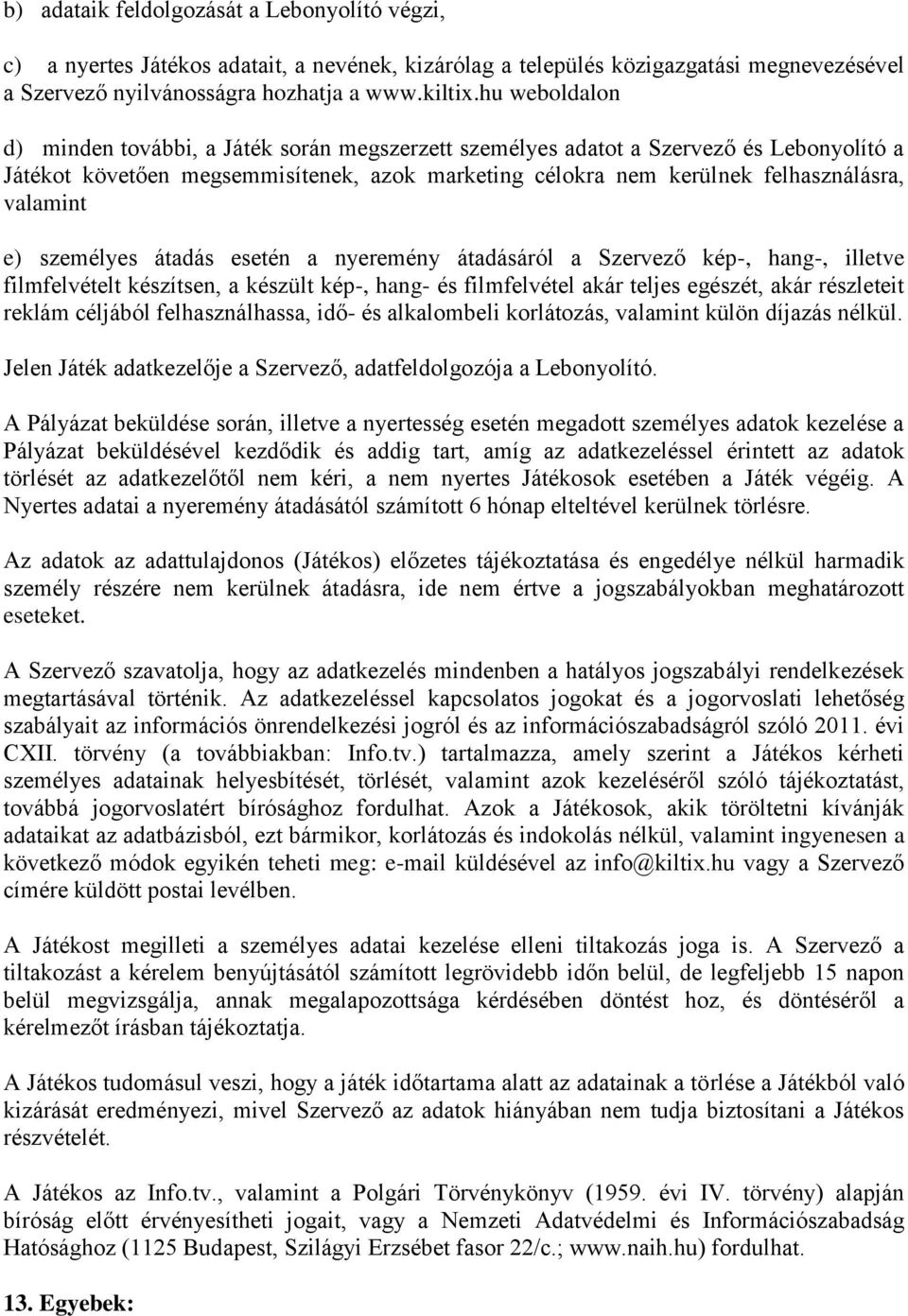 e) személyes átadás esetén a nyeremény átadásáról a Szervező kép-, hang-, illetve filmfelvételt készítsen, a készült kép-, hang- és filmfelvétel akár teljes egészét, akár részleteit reklám céljából