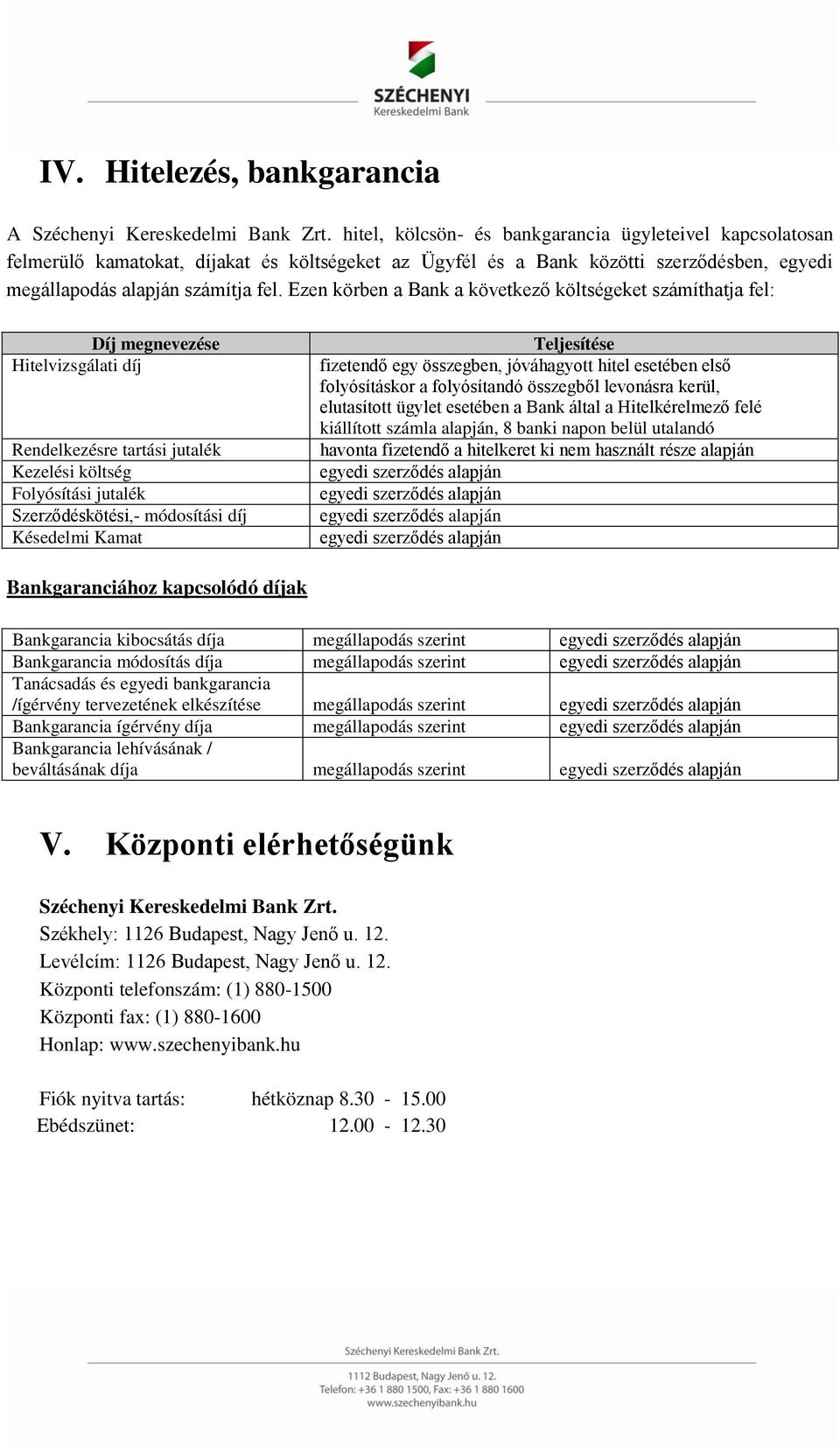 Ezen körben a Bank a következő költségeket számíthatja fel: Díj megnevezése Hitelvizsgálati díj Rendelkezésre tartási jutalék Kezelési költség Folyósítási jutalék Szerződéskötési,- módosítási díj