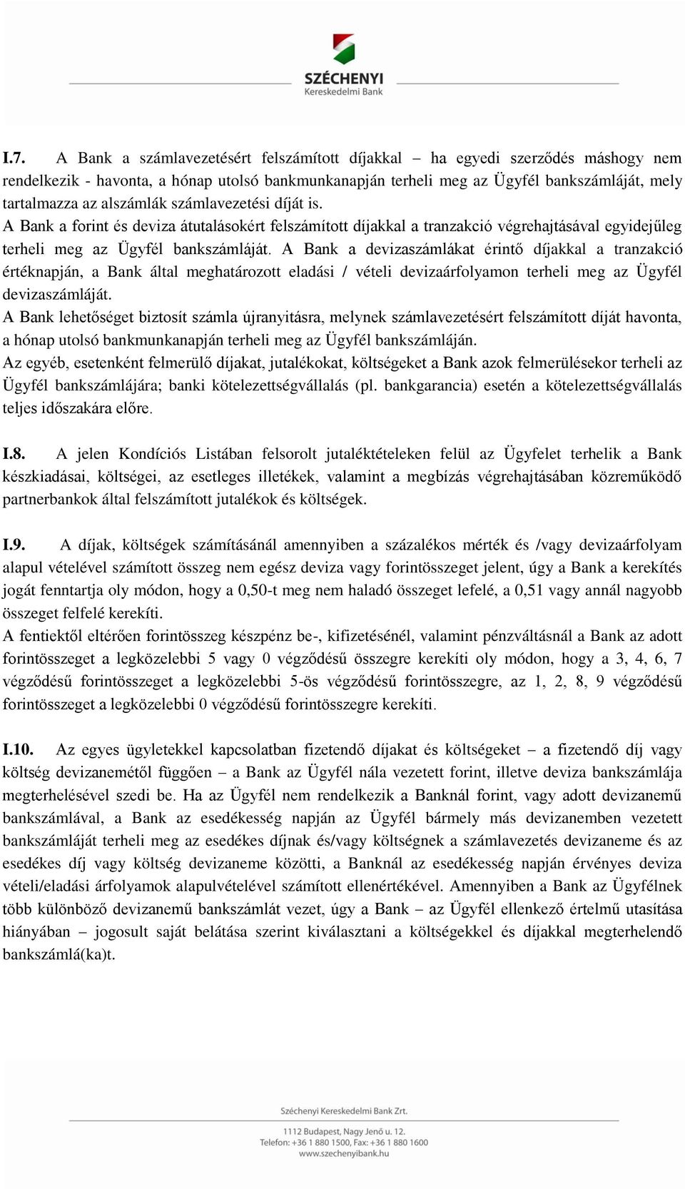 A Bank a devizaszámlákat érintő díjakkal a tranzakció értéknapján, a Bank által meghatározott eladási / vételi devizaárfolyamon terheli meg az Ügyfél devizaszámláját.