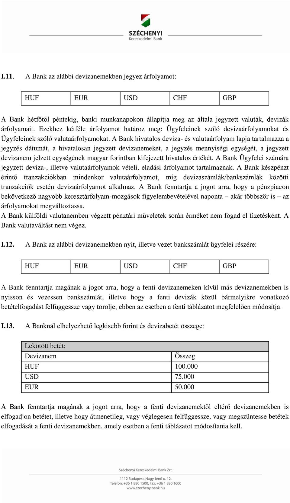 A Bank hivatalos deviza- és valutaárfolyam lapja tartalmazza a jegyzés dátumát, a hivatalosan jegyzett devizanemeket, a jegyzés mennyiségi egységét, a jegyzett devizanem jelzett egységének magyar