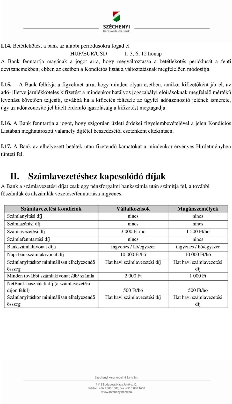 A Bank felhívja a figyelmet arra, hogy minden olyan esetben, amikor kifizetőként jár el, az adó- illetve járulékköteles kifizetést a mindenkor hatályos jogszabályi előírásoknak megfelelő mértékű