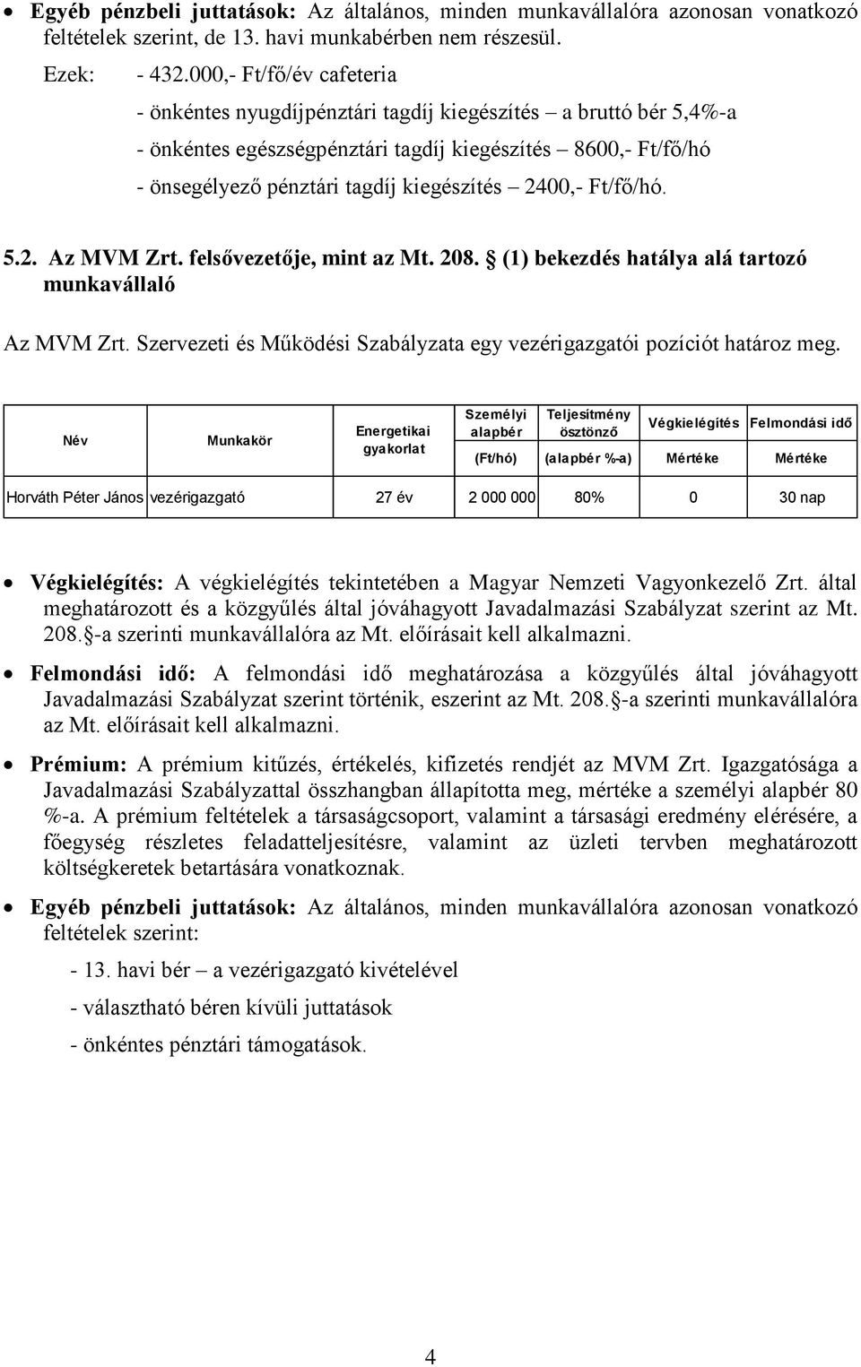 2400,- Ft/fő/hó. 5.2. Az MVM Zrt. felsővezetője, mint az Mt. 208. (1) bekezdés hatálya alá tartozó munkavállaló Az MVM Zrt. Szervezeti és Működési Szabályzata egy vezérigazgatói pozíciót határoz meg.