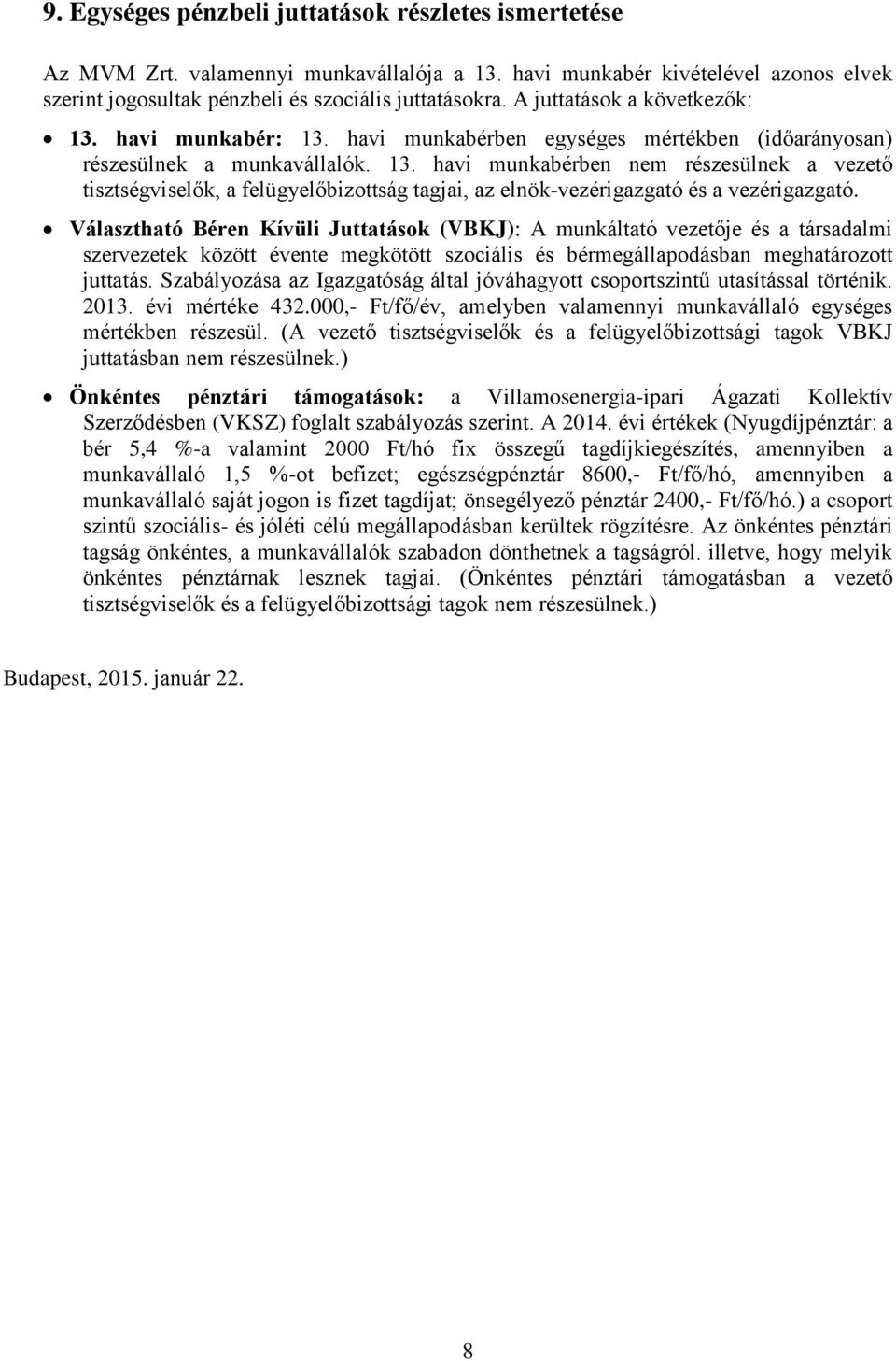 Választható Béren Kívüli Juttatások (VBKJ): A munkáltató vezetője és a társadalmi szervezetek között évente megkötött szociális és bérmegállapodásban meghatározott juttatás.