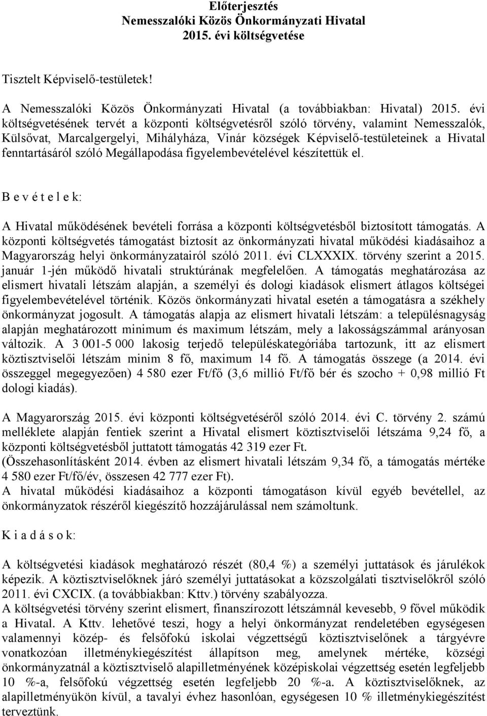 Megállapodása figyelembevételével készítettük el. B e v é t e l e k: A Hivatal működésének bevételi forrása a központi költségvetésből biztosított támogatás.