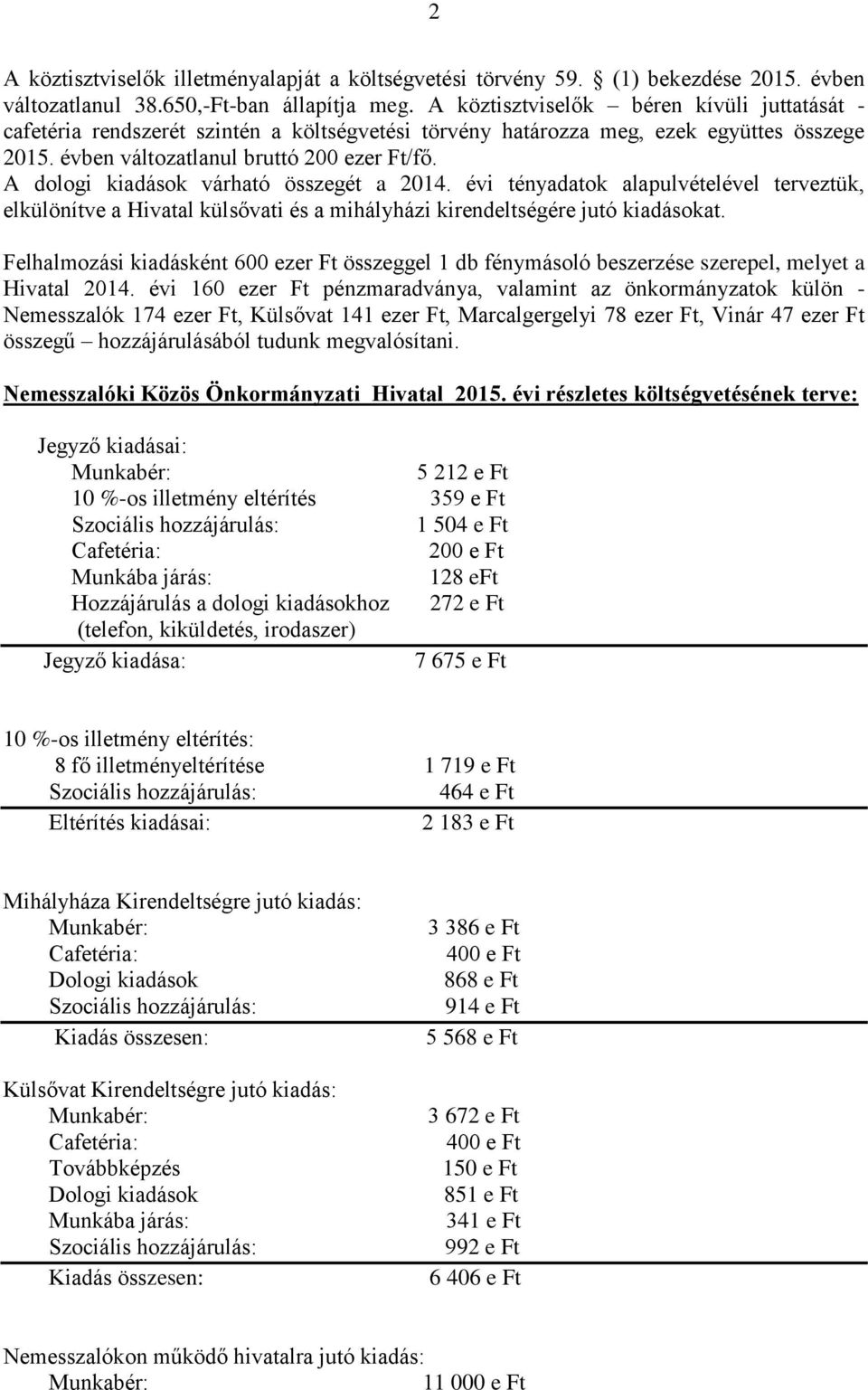 A dologi kiadások várható összegét a 2014. évi tényadatok alapulvételével terveztük, elkülönítve a Hivatal külsővati és a mihályházi kirendeltségére jutó kiadásokat.