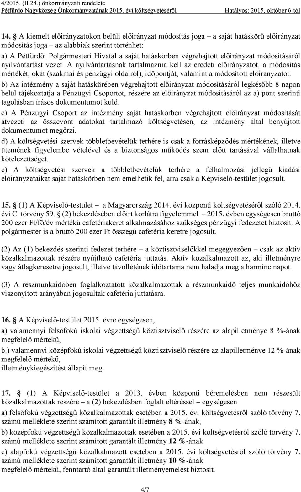 A nyilvántartásnak tartalmaznia kell az eredeti előirányzatot, a módosítás mértékét, okát (szakmai és pénzügyi oldalról), időpontját, valamint a módosított előirányzatot.