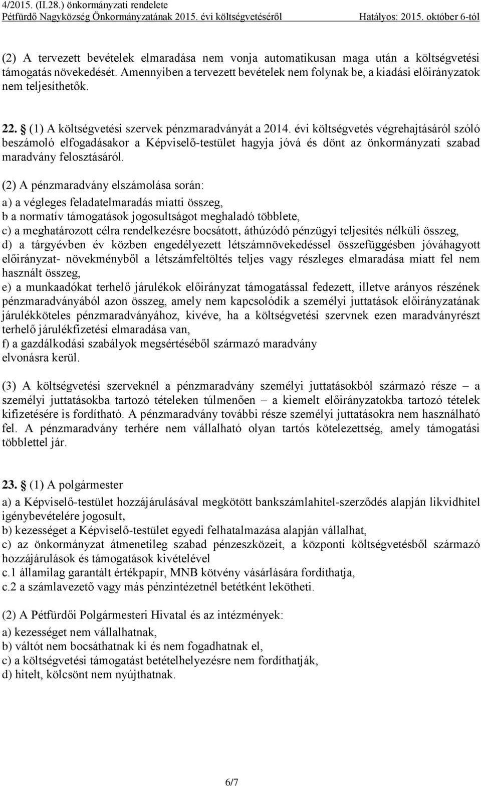 évi költségvetés végrehajtásáról szóló beszámoló elfogadásakor a Képviselő-testület hagyja jóvá és dönt az önkormányzati szabad maradvány felosztásáról.