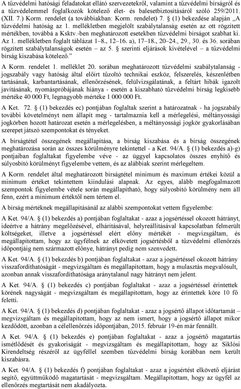 -ben meghatározott esetekben tűzvédelmi bírságot szabhat ki. Az 1. mellékletben foglalt táblázat 1 8., 12 16. a), 17 18., 20 24., 29., 30. és 36. sorában rögzített szabálytalanságok esetén az 5.