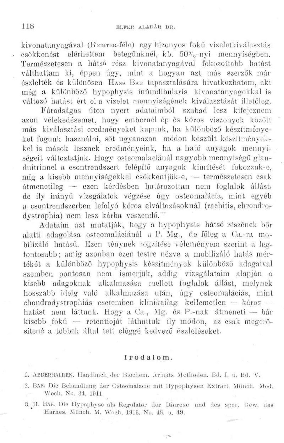 különböző hypophysis infundibularis kivonatanyagokkal is változó hatást ért el a vizelet mennyiségének kiválasztását illetőleg.