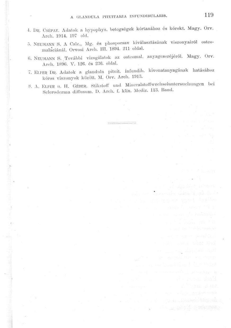 anyagcseréjéről. Arch. 189G. V. 126. ós 236. oldal. ELFÉR DR. Adatok a glandula pituit. infundib. kivonatauyagának kóros viszonyok között. M. Orv. Arch. 1913.