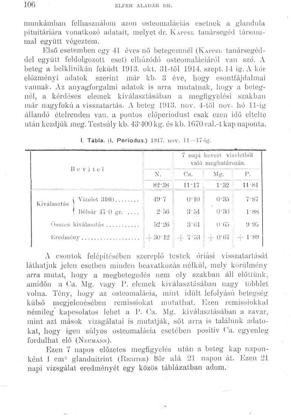 A kór előzményi adatok szerint már kb. 3 éve, hogy csontfájdalmai vannak.