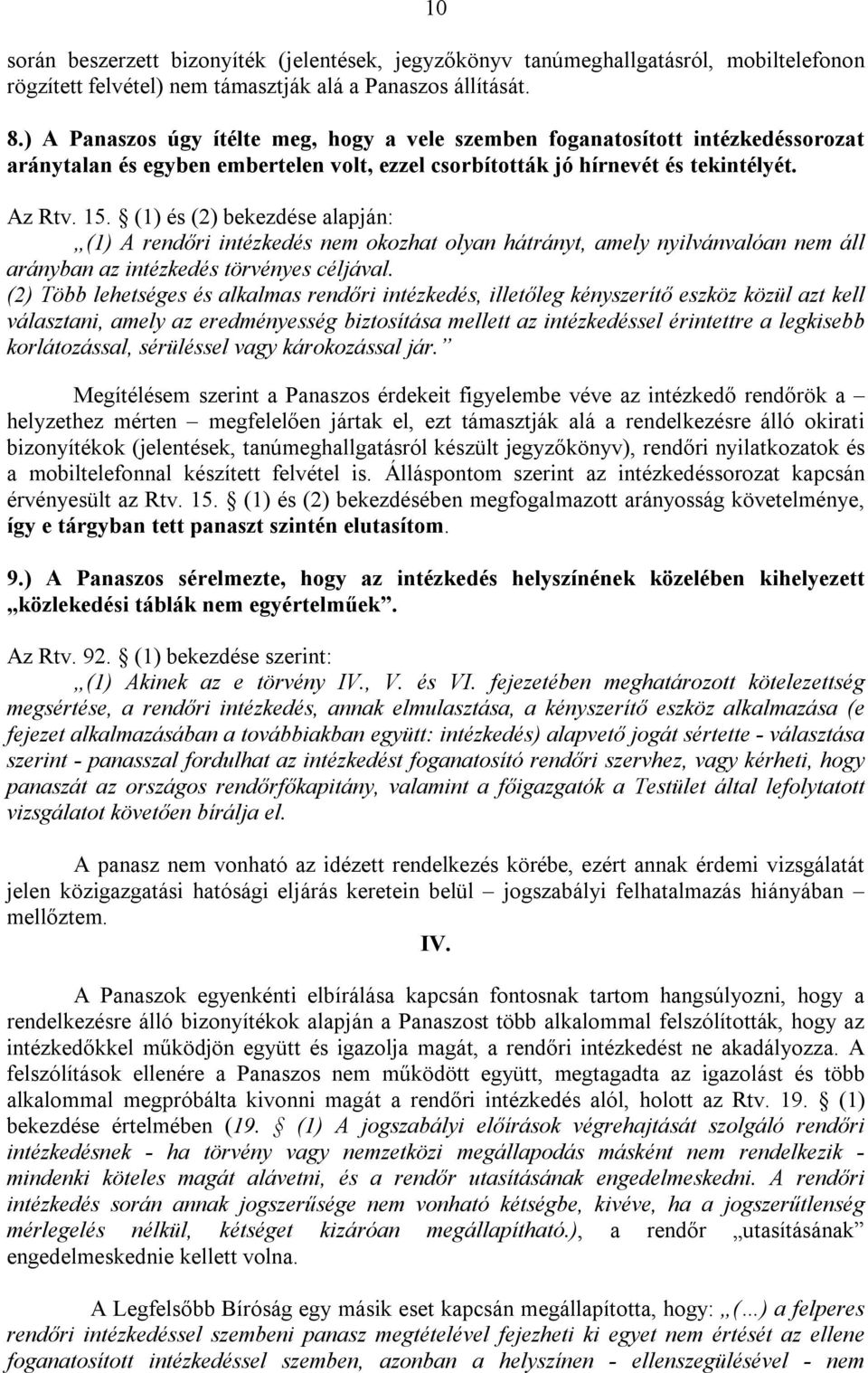 (1) és (2) bekezdése alapján: (1) A rendőri intézkedés nem okozhat olyan hátrányt, amely nyilvánvalóan nem áll arányban az intézkedés törvényes céljával.