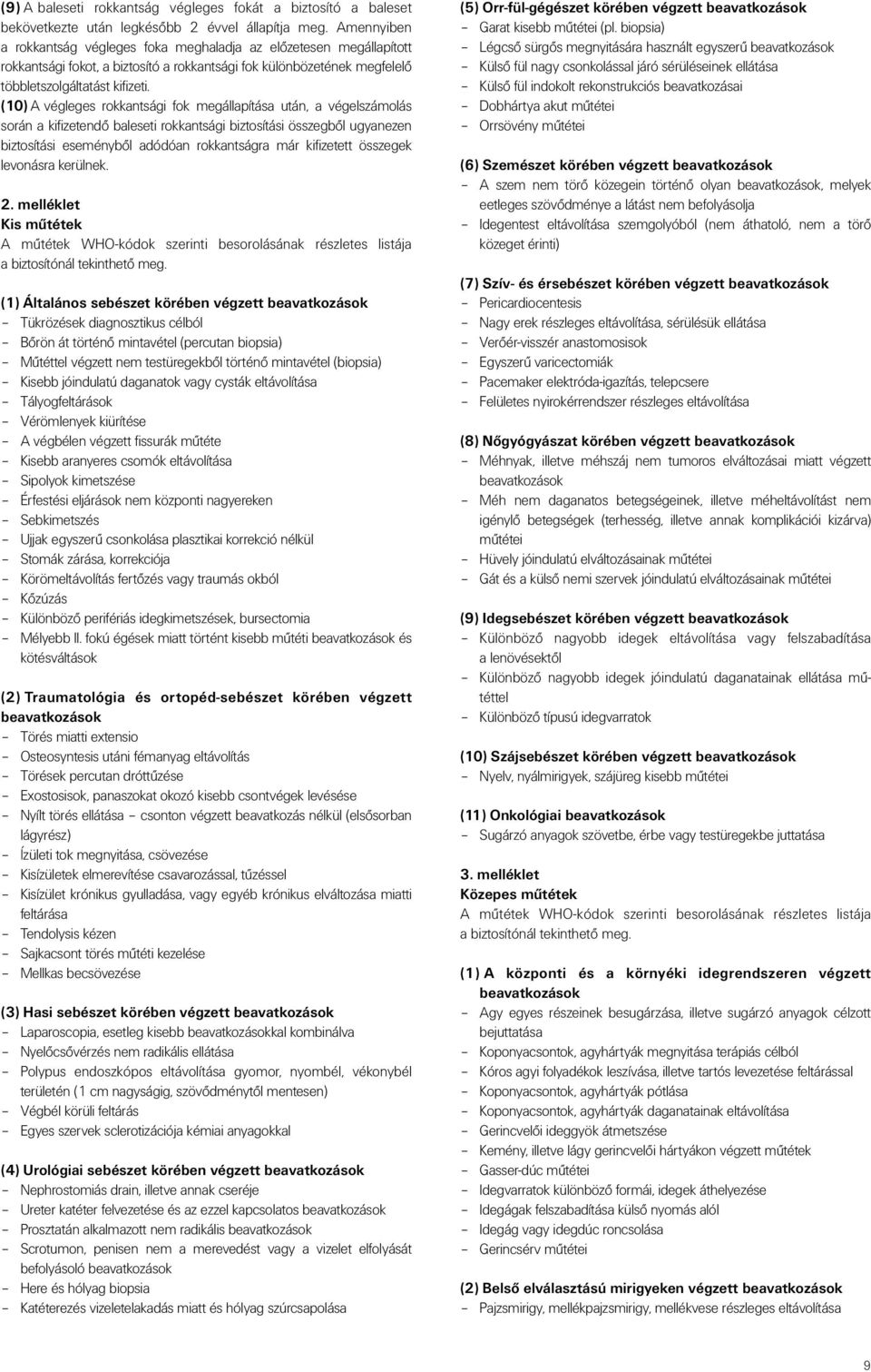 (10) A végleges rokkantsági fok megállapítása után, a végelszámolás során a kifizetendõ baleseti rokkantsági biztosítási összegbõl ugyanezen biztosítási eseménybõl adódóan rokkantságra már kifizetett