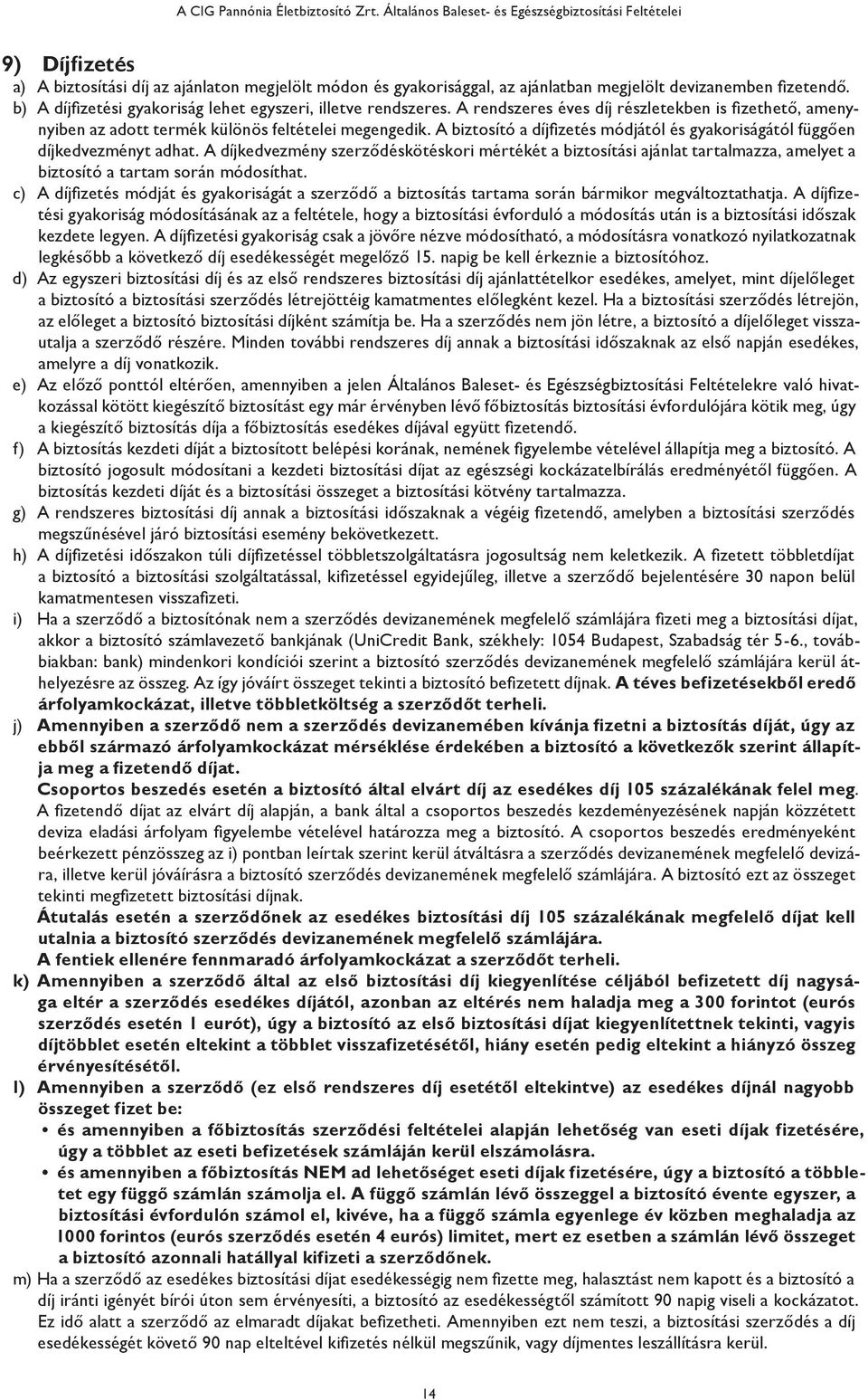 b) A díjfi zetési gyakoriság lehet egyszeri, illetve rendszeres. A rendszeres éves díj részletekben is fi zethető, amenynyiben az adott termék különös feltételei megengedik.